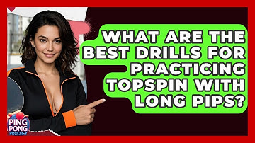 What Are The Best Drills For Practicing Topspin With Long Pips? - Ping Pong Prodigy