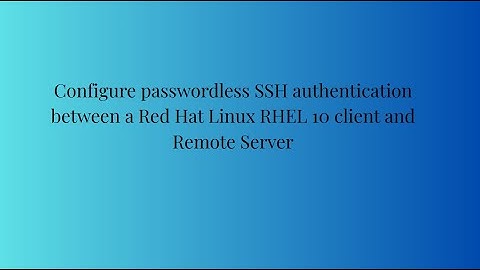 Configure Passwordless SSH authentication between a Red Hat Linux RHEL 10 client and remote server !