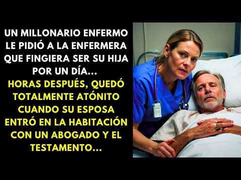 UN MILLONARIO ENFERMO LE PIDIÓ A LA ENFERMERA QUE FINGIERA SER SU HIJA POR UN DÍA... HORAS DESPUÉS..