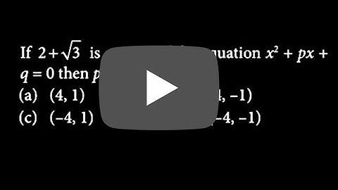 If 2 + √3 is a root of the equation x² + px + q = 0, then p and q are