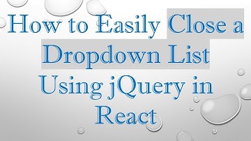 How to Easily Close a Dropdown List Using jQuery in React