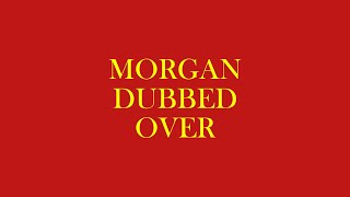 Morgan Dubbed Over