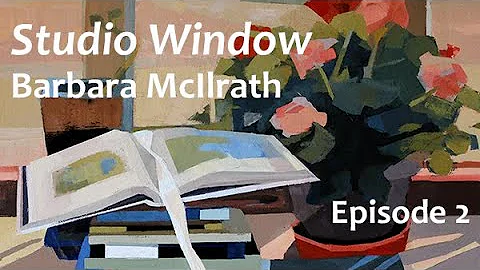 "Studio Window" by Barbara McIlrath - Episode 2