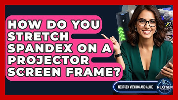 How Do You Stretch Spandex On A Projector Screen Frame? - NextGen Viewing and Audio