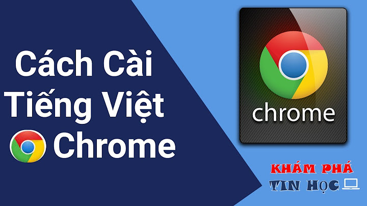 Hướng dẫn cài đặt ngôn ngữ cho google chrome năm 2024