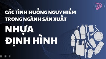 Các tình huống nguy hiểm trong ngành sản xuất nhựa định hình