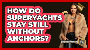 How Do Superyachts Stay Still Without Anchors? - The Rich And Famous Files