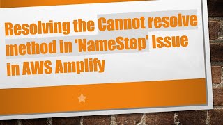 Resolving the Cannot resolve method in 'NameStep' Issue in AWS Amplify