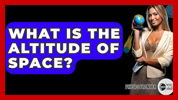 What Is The Altitude Of Space? - Physics Frontier