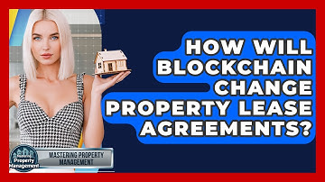 How Will Blockchain Change Property Lease Agreements? - Mastering Property Management