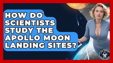 How Do Scientists Study The Apollo Moon Landing Sites? - All About Astronauts