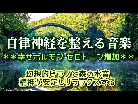 【自律神経を整える音楽】 幸せホルモン セロトニン増加　幻想的ピアノと森の水音　精神が安定しリラックスする
