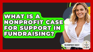 What Is A Nonprofit Case For Support In Fundraising? - The Nonprofit Digest