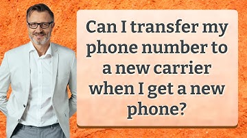 Can I transfer my phone number to a new carrier when I get a new phone?