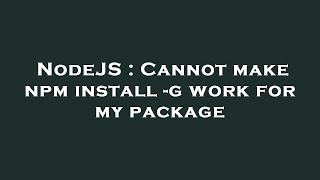 NodeJS : Cannot make npm install -g work for my package