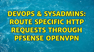 DevOps & SysAdmins: Route specific HTTP requests through pfSense OpenVPN (2 Solutions!!)