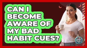Can I Become Aware Of My Bad Habit Cues?