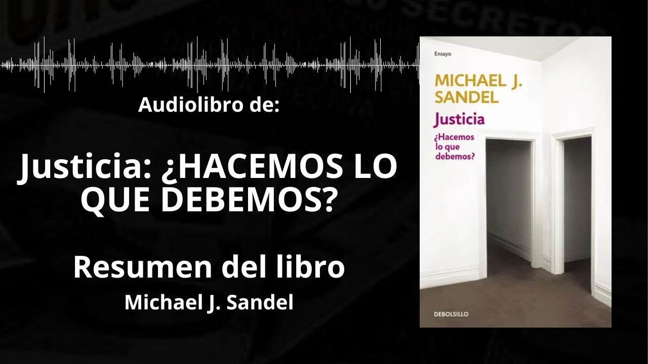 JUSTICIA: ¿HACEMOS LO QUE DEBEMOS? - Resumen del Libro - Ideas Clave de MICHAEL J. SANDEL |Voz+PDF 📥