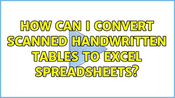How can I convert scanned handwritten tables to Excel spreadsheets? (2 Solutions!!)