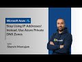 Stop using private IP addresses! Instead, use Azure private DNS Zones