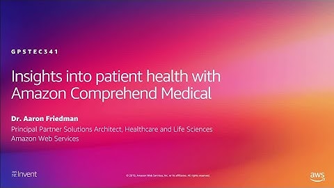 AWS re:Invent 2019: Insights into patient health with Amazon Comprehend Medical (GPSTEC341)
