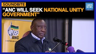 ANC Will Seek National Unity Govt: Ramaphosa | South Africa News | Dawn News English