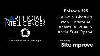 Ep. 225: GPT-5.6, ChatGPT Work, Enterprise Agents, AI 2040 & Apple Sues OpenAI Ep. 225: GPT-5.6, ChatGPT Work, Enterprise Agents, AI 2040 & Apple Sues OpenAI