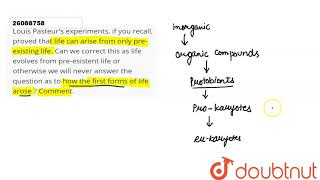 Louis Pasteur\'s experiments, if you recall, proved that life can arise from only pre-existing life.