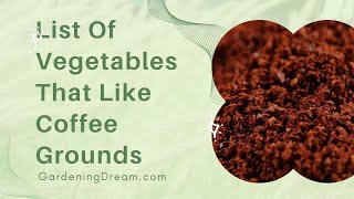 List Of Vegetables That Like Coffee Grounds