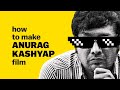 How to make anurag kashyap film