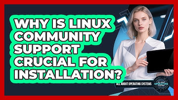 Why Is Linux Community Support Crucial For Installation? - All About Operating Systems
