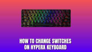 How To Change Switches On HyperX Keyboard – Mechanical Switch Replacement Guide 2026