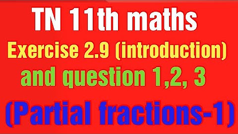 Tn 11th maths introduction of exercise 2.9 and question 1,2,3/partial fractions.