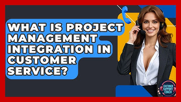 What Is Project Management Integration In Customer Service? - Customer Support Coach
