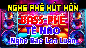 NGHE Phê Hút Hồn, Nhạc Test Loa CỰC CHUẨN 8D - Nhạc Disco REMIX Bass Phê Tê Não - Nghe Rão Loa Luôn