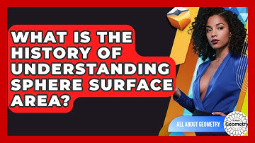 What Is The History Of Understanding Sphere Surface Area? - All About Geometry