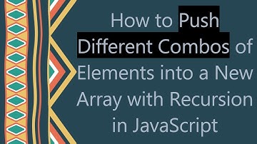 How to Push Different Combos of Elements into a New Array with Recursion in JavaScript