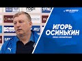 Пресс-конференция Игоря Осинькина после матча с «Балтикой»