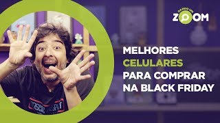 Melhores Celulares para Comprar na Black Friday 2018 | DANDO UM ZOOM #108