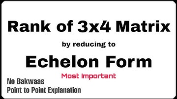 5. Rank of 3x4 Matrix by Echelon form | Complete Concept