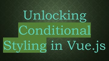 Unlocking Conditional Styling in Vue.js