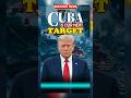 Trump Says Cuba Is Going To Be Next Target! #shorts