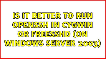 Is it better to run OpenSSH in cygwin or freesshd (on Windows Server 2003)