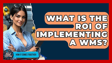 What Is The ROI Of Implementing A WMS? - How It Comes Together