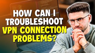 How Can I Troubleshoot VPN Connection Problems?