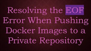 Resolving the EOF Error When Pushing Docker Images to a Private Repository