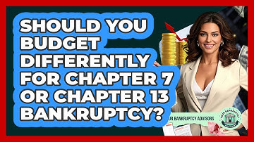 Should You Budget Differently For Chapter 7 Or Chapter 13 Bankruptcy? - Your Bankruptcy Advisors