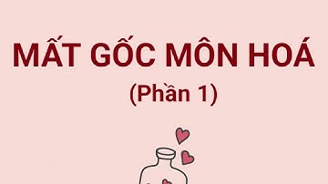 Lấy gốc môn Hoá Học (Phần 1)- Cho người mất gốc - Tổng hợp những kiến thức trọng tâm của hoá Thcs