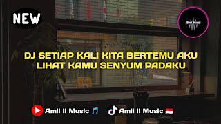 DJ SETIAP KALI KITA BERTEMU AKU LIHAT KAMU SENYUM PADAKU ll VIRAL TIK TOK AMII MUSIC TERBARU