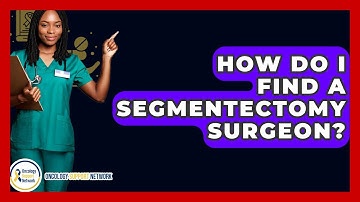 How Do I Find A Segmentectomy Surgeon? - Oncology Support Network